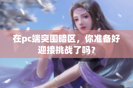 在pc端突围暗区，你准备好迎接挑战了吗？