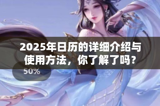 2025年日历的详细介绍与使用方法，你了解了吗？