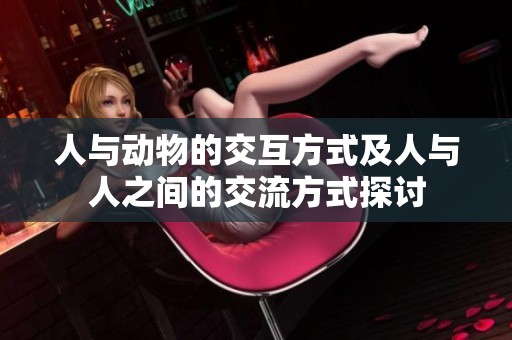 人与动物的交互方式及人与人之间的交流方式探讨