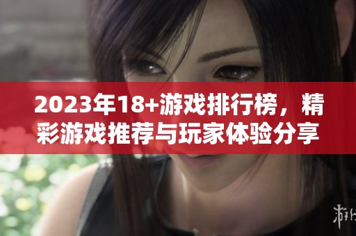 2023年18+游戏排行榜，精彩游戏推荐与玩家体验分享