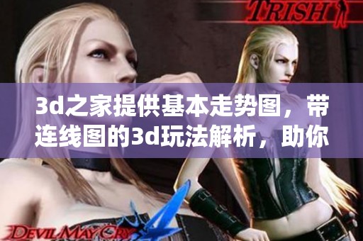 **之家提供基本走势图，带连线图的**玩法解析，助你轻松理解统计数据
