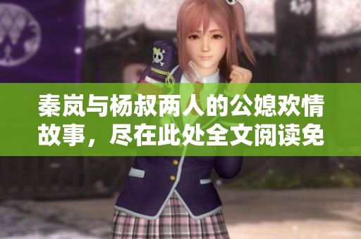 秦岚与杨叔两人的公媳欢情故事，尽在此处全文阅读免费分享