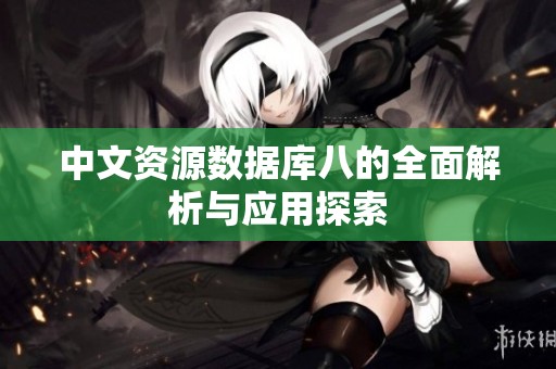 中文资源数据库八的全面解析与应用探索