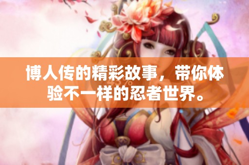博人传的精彩故事，带你体验不一样的忍者世界。