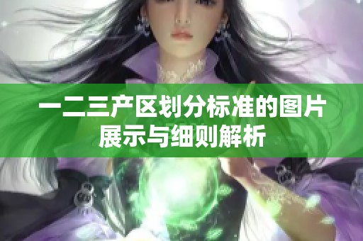 一二三产区划分标准的图片展示与细则解析