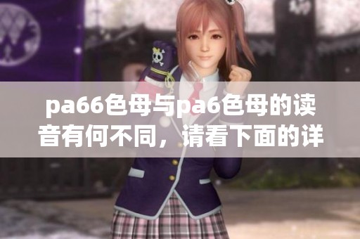 pa66色母与pa6色母的读音有何不同，请看下面的详细介绍