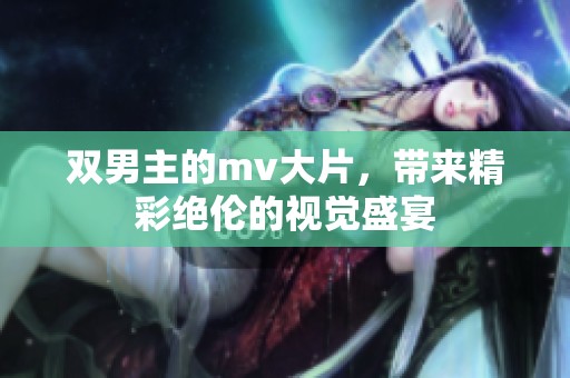 双男主的mv大片，带来精彩绝伦的视觉盛宴