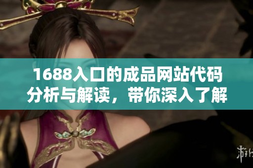 1688入口的成品网站代码分析与解读，带你深入了解其背后的构建原理