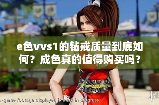 e色vvs1的钻戒质量到底如何？成色真的值得购买吗？