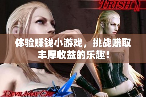 体验赚钱小游戏，挑战赚取丰厚收益的乐趣！