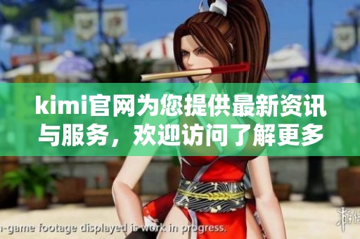 kimi官网为您提供最新资讯与服务，欢迎访问了解更多信息