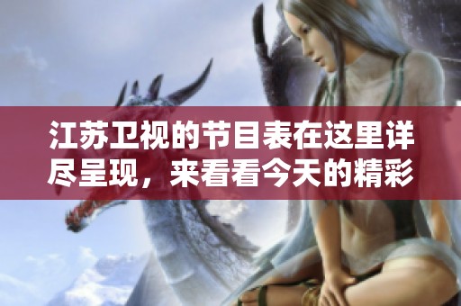 江苏卫视的节目表在这里详尽呈现，来看看今天的精彩内容吧