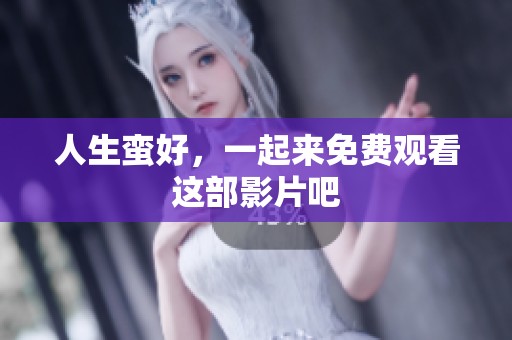 人生蛮好，一起来免费观看这部影片吧