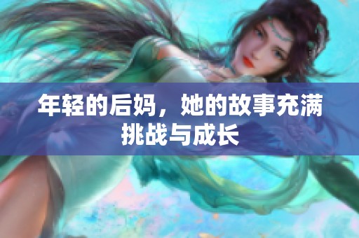 年轻的后妈，她的故事充满挑战与成长