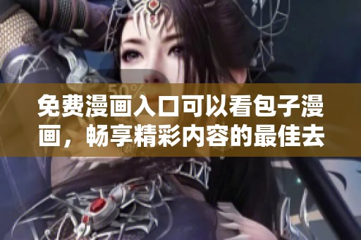 免费漫画入口可以看包子漫画，畅享精彩内容的最佳去处！