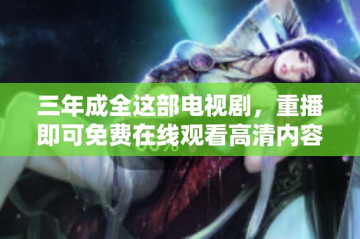 三年成全这部电视剧，重播即可免费在线观看高清内容