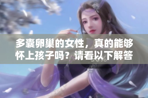 多囊卵巢的女性，真的能够怀上孩子吗？请看以下解答。