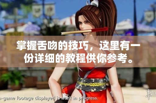 掌握舌吻的技巧，这里有一份详细的教程供你参考。
