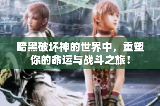 暗黑破坏神的世界中，重塑你的命运与战斗之旅！