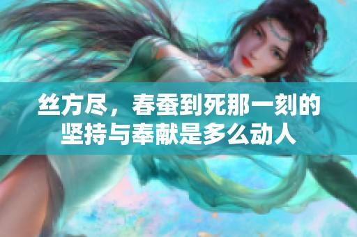 丝方尽，春蚕到死那一刻的坚持与奉献是多么动人