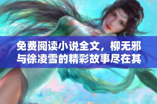 免费阅读小说全文，柳无邪与徐凌雪的精彩故事尽在其中
