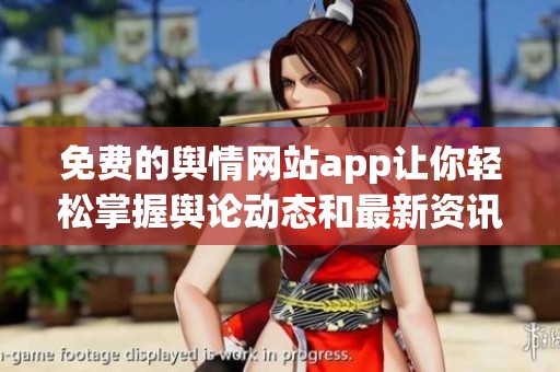 免费的舆情网站app让你轻松掌握舆论动态和最新资讯