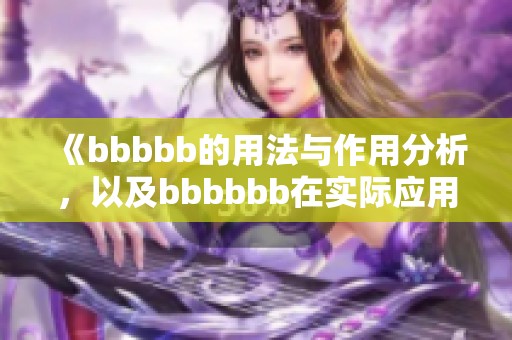《bbbbb的用法与作用分析，以及bbbbbb在实际应用中的重要性探讨》