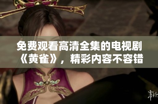 免费观看高清全集的电视剧《黄雀》，精彩内容不容错过
