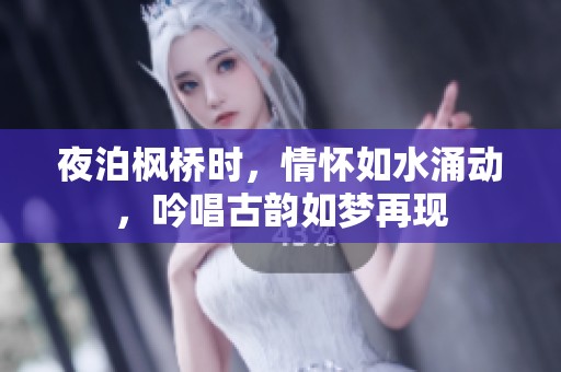 夜泊枫桥时，情怀如水涌动，吟唱古韵如梦再现