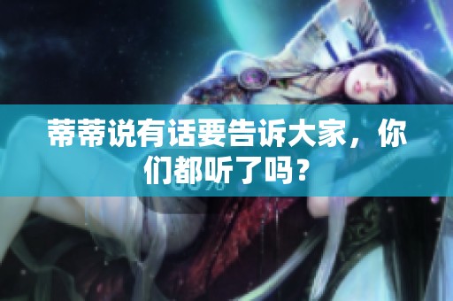 蒂蒂说有话要告诉大家，你们都听了吗？