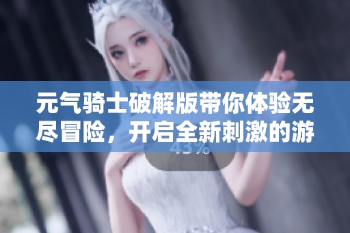 元气骑士破解版带你体验无尽冒险，开启全新刺激的游戏之旅