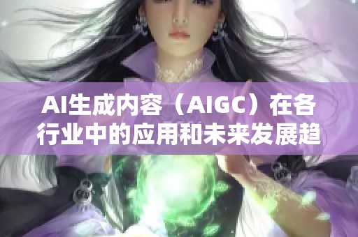 AI生成内容（AIGC）在各行业中的应用和未来发展趋势探索