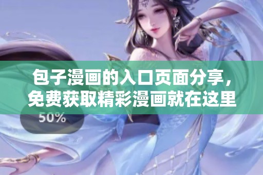 包子漫画的入口页面分享，免费获取精彩漫画就在这里