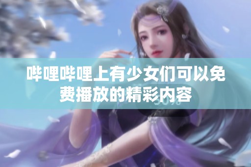 哔哩哔哩上有少女们可以免费播放的精彩内容