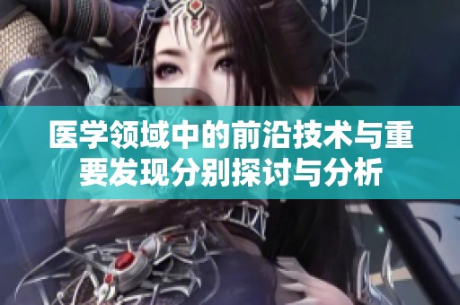 医学领域中的前沿技术与重要发现分别探讨与分析