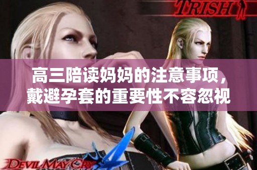 高三陪读妈妈的注意事项，戴避孕套的重要性不容忽视