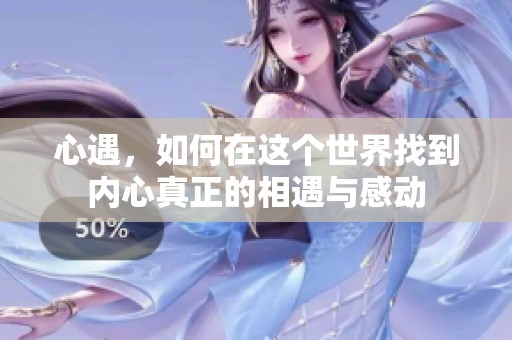 心遇，如何在这个世界找到内心真正的相遇与感动