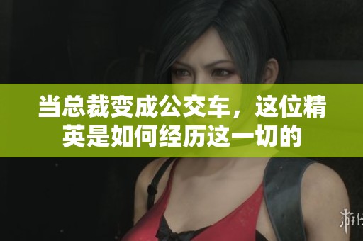 当总裁变成公交车，这位精英是如何经历这一切的