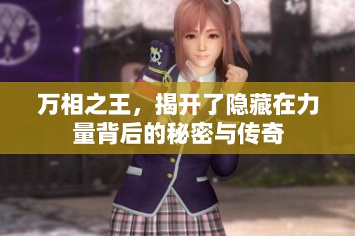 万相之王，揭开了隐藏在力量背后的秘密与传奇