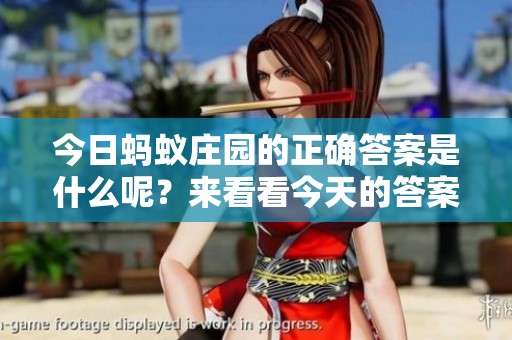 今日蚂蚁庄园的正确答案是什么呢？来看看今天的答案吧！