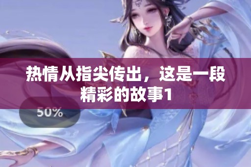 热情从指尖传出，这是一段精彩的故事1