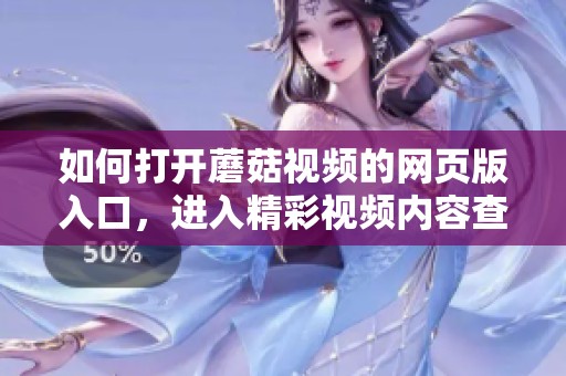 如何打开蘑菇视频的网页版入口，进入精彩视频内容查看指南