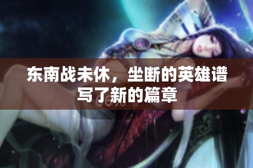 东南战未休，坐断的英雄谱写了新的篇章