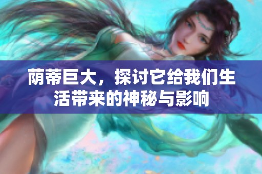 荫蒂巨大，探讨它给我们生活带来的神秘与影响