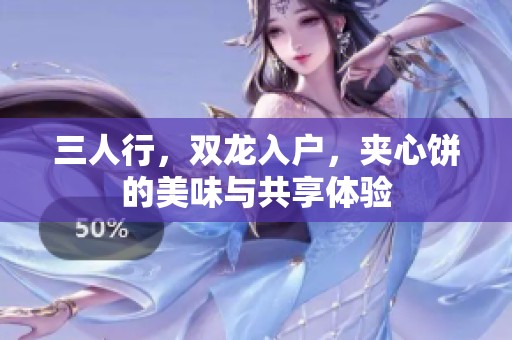 三人行，双龙入户，夹心饼的美味与共享体验