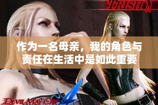 作为一名母亲，我的角色与责任在生活中是如此重要