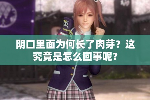阴口里面为何长了肉芽？这究竟是怎么回事呢？