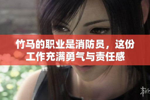 竹马的职业是消防员，这份工作充满勇气与责任感