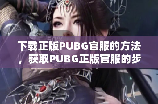 下载正版PUBG官服的方法，获取PUBG正版官服的步骤详解