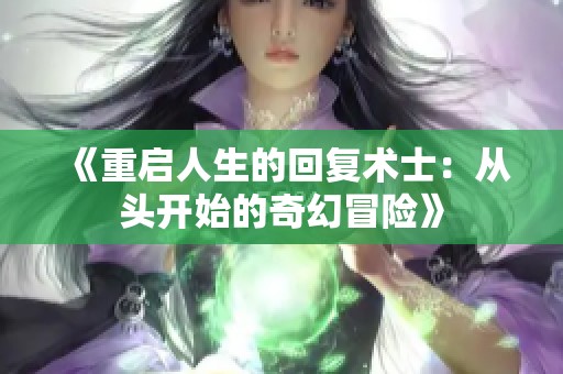 《重启人生的回复术士：从头开始的奇幻冒险》